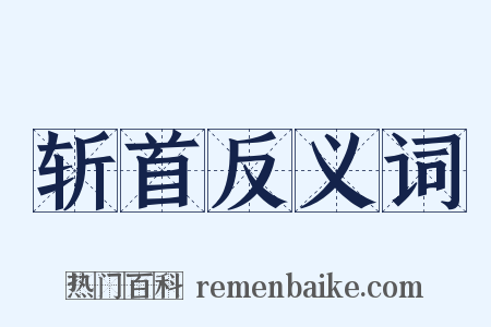 斩首反义词是什么意思的图片